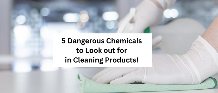 5 Dangerous Chemicals to Look Out for in Cleaning Products