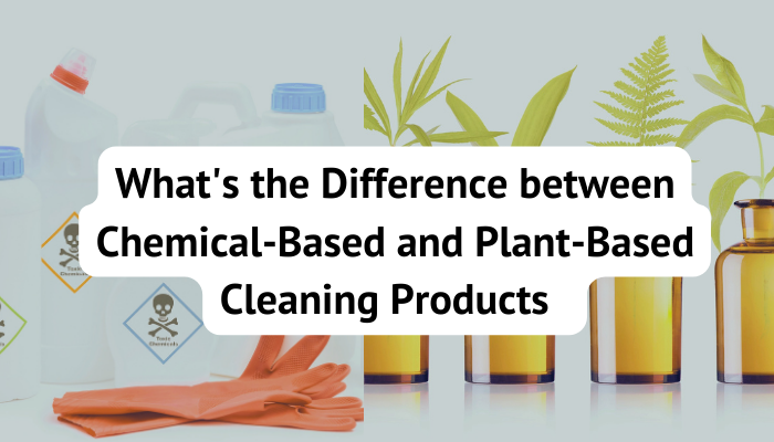 Difference Between Chemical-Based and Plant-Based Cleaning Products