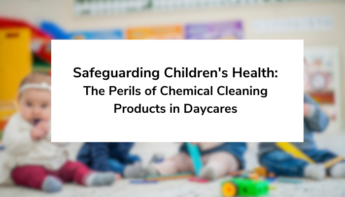 Safeguarding Children's Health: The Perils of Chemical Cleaning Products in Daycares