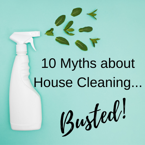 10 Myths about House Cleaning...Busted!