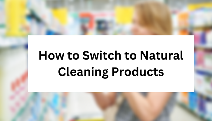 How to Switch to Natural Cleaning Products
