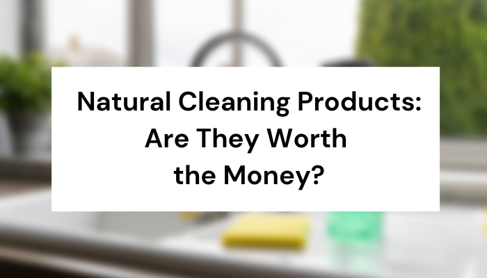 Natural Cleaning Products: Are They Worth the Money?